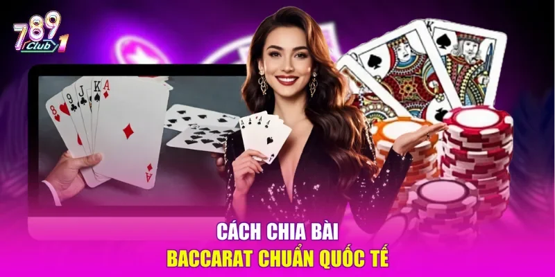 Cách chia bài Baccarat chuẩn quốc tế