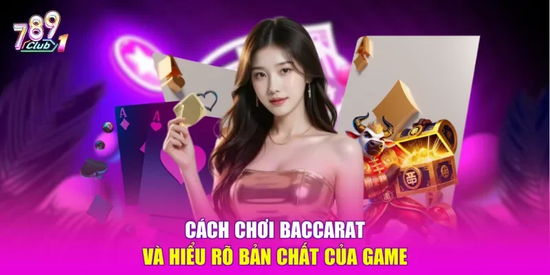 Cách chơi Baccarat và hiểu rõ bản chất của game
