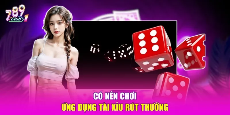 Có nên chơi ứng dụng tài xỉu rút thưởng
