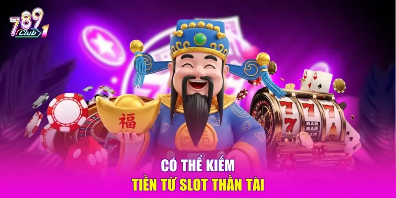 Có thể kiếm tiền từ slot Thần Tài