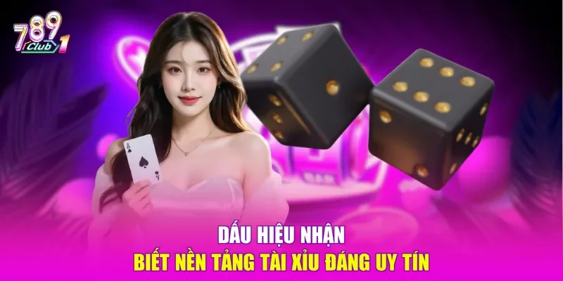 Dấu hiệu nhận biết nền tảng tài xỉu đáng uy tín