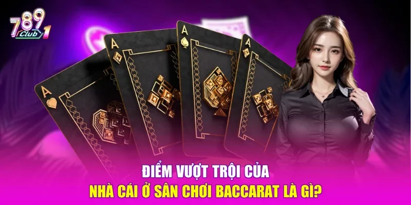 Điểm vượt trội của nhà cái ở sân chơi Baccarat là gì? 