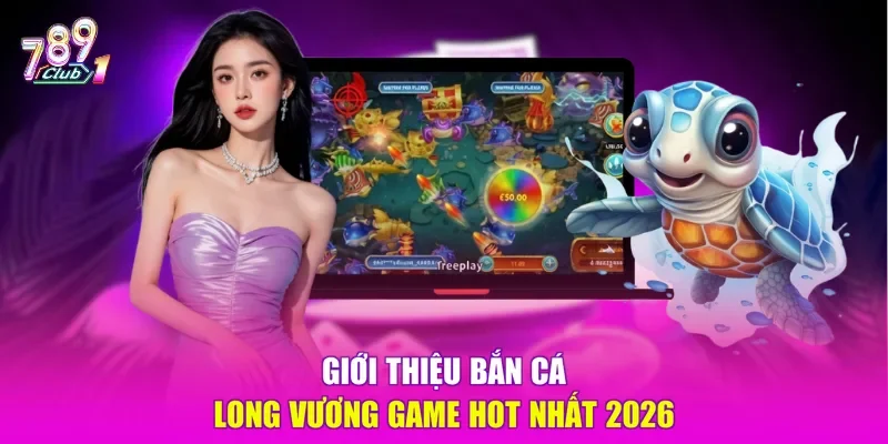 Giới thiệu bắn cá Long Vương game hot nhất 2026
