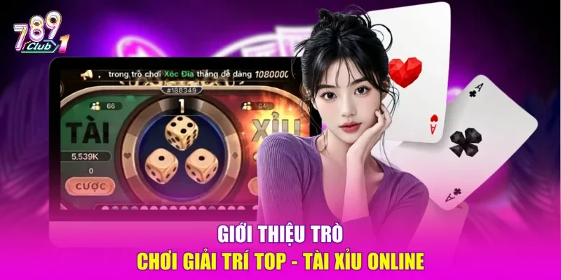 Giới thiệu trò chơi giải trí top - tài xỉu online 