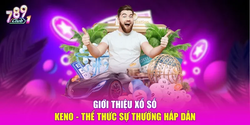 Giới thiệu xổ số Keno - thể thức sự thưởng hấp dẫn