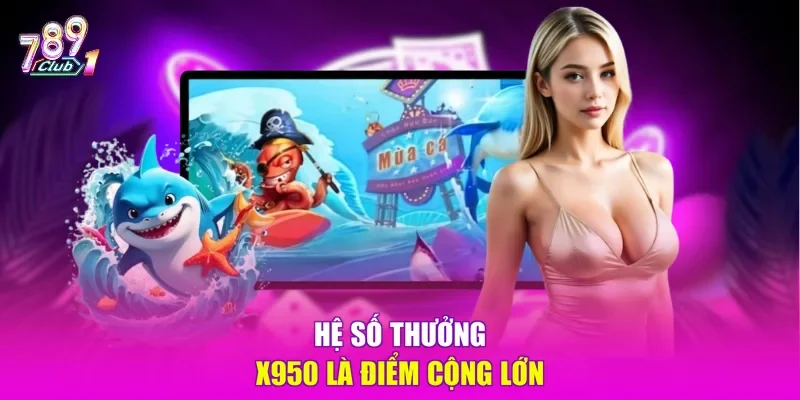 Hệ số thưởng x950 là điểm cộng lớn