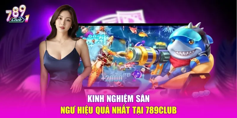 Kinh nghiệm săn ngư hiệu quả nhất tại 789Club