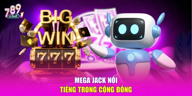 Mega Jack nổi tiếng trong cộng đồng