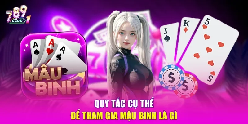 Quy tắc cụ thể để tham gia Mậu Binh là gì
