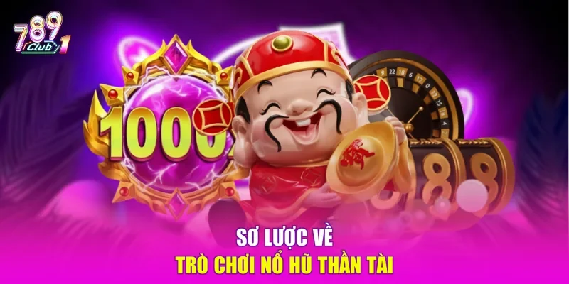 Sơ lược về trò chơi nổ hũ Thần Tài