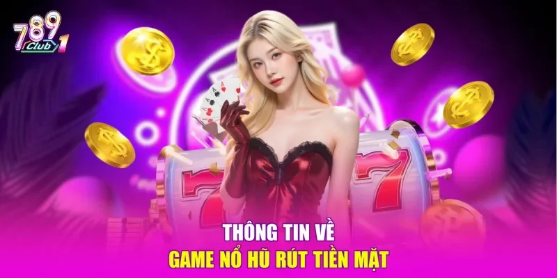 Thông tin về game nổ hũ rút tiền mặt