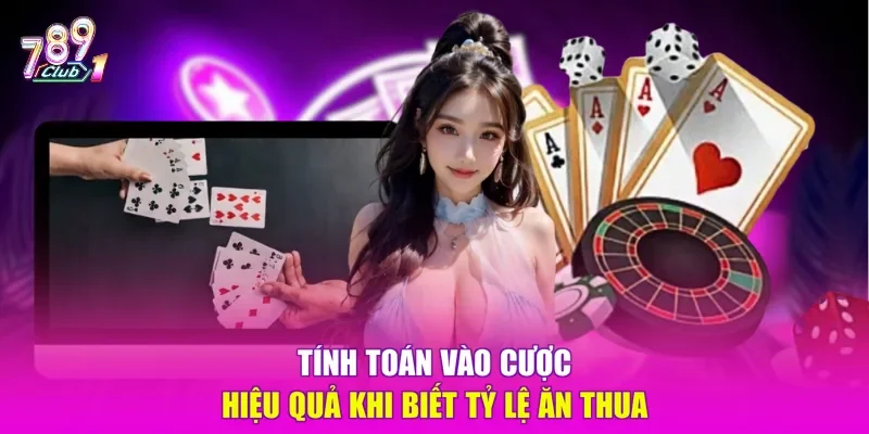 Tính toán vào cược hiệu quả khi biết tỷ lệ ăn thua