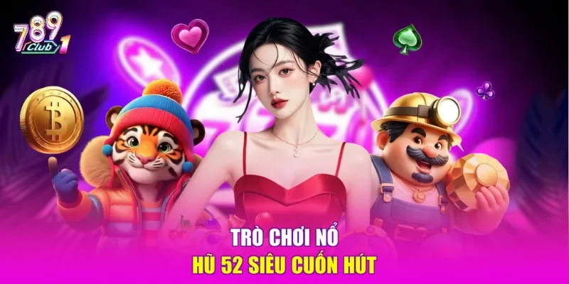 Trò chơi Nổ Hũ 52 siêu cuốn hút